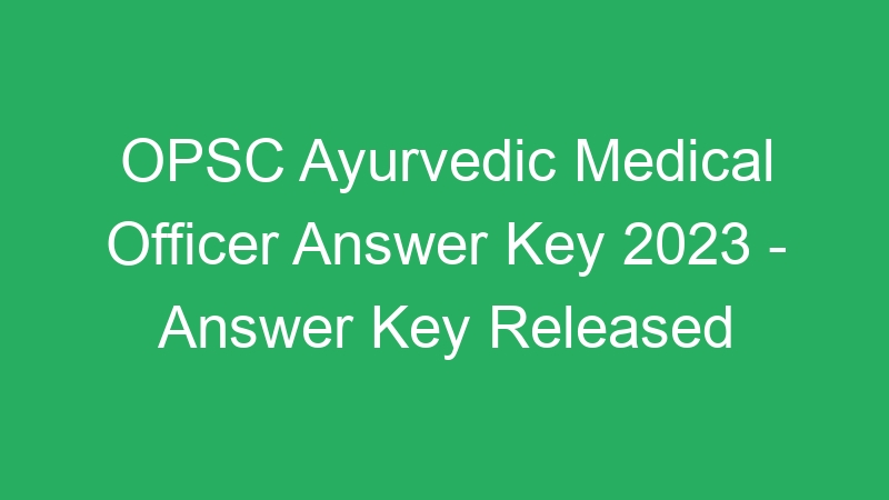 OPSC Ayurvedic Medical Officer Answer Key 2023 – Answer Key Released