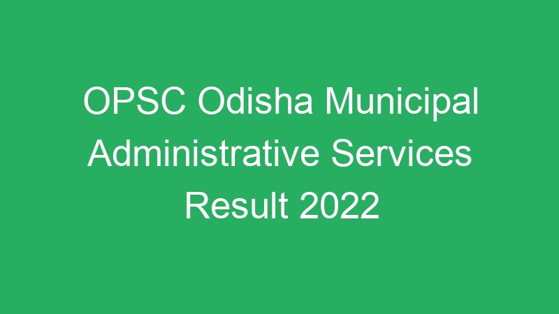 OPSC Odisha Municipal Administrative Services Result 2022