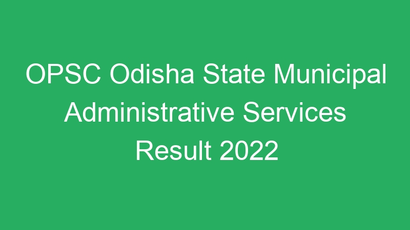 OPSC Odisha State Municipal Administrative Services Result 2022