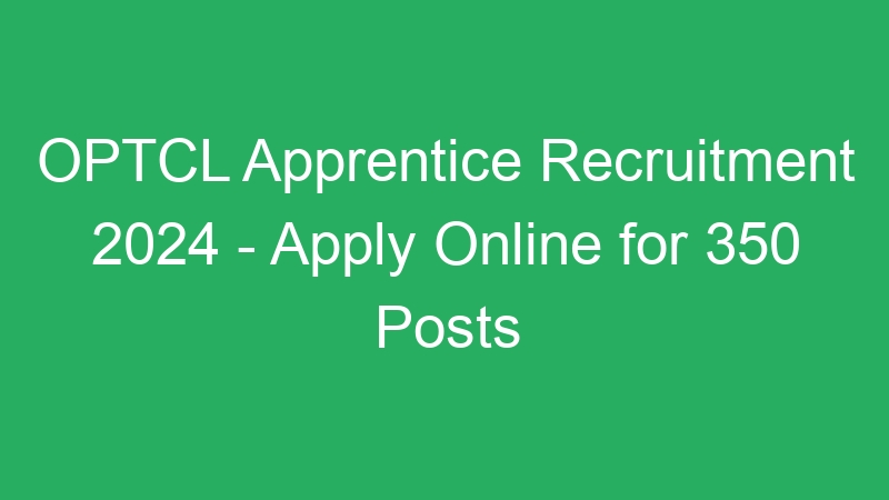 OPTCL Apprentice Recruitment 2024 – Apply Online for 350 Posts