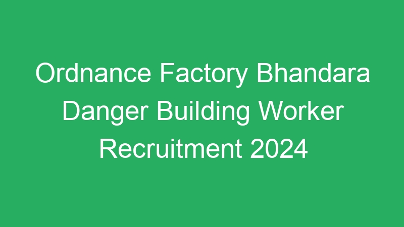 Ordnance Factory Bhandara Danger Building Worker Recruitment 2024