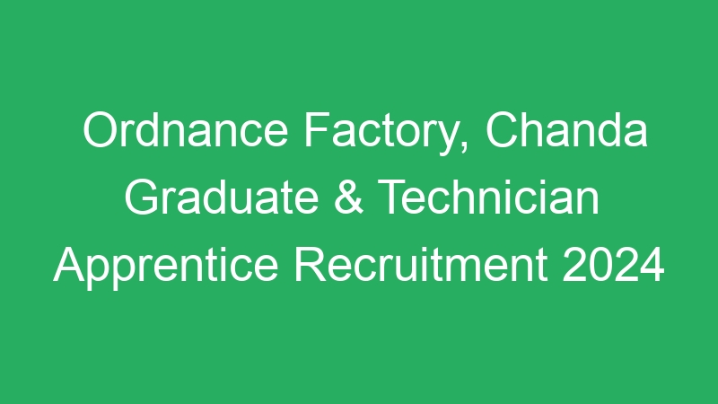 Ordnance Factory, Chanda Graduate & Technician Apprentice Recruitment 2024