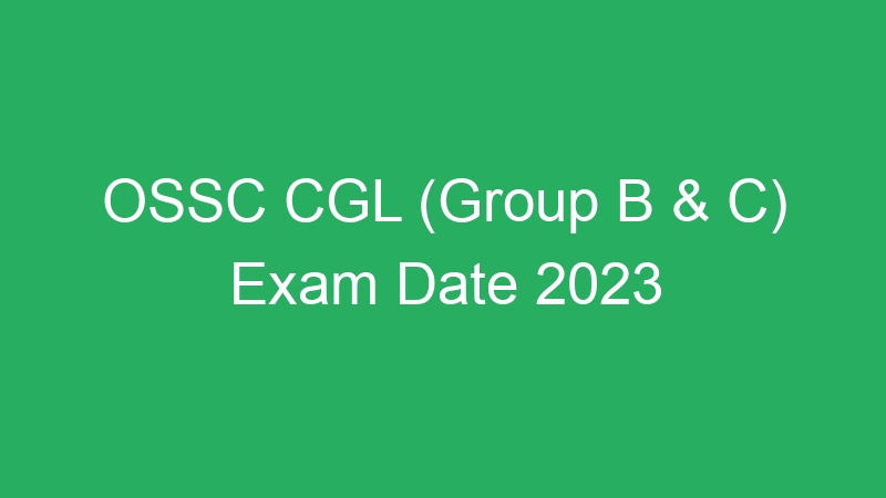 OSSC CGL (Group B & C) Exam Date 2023