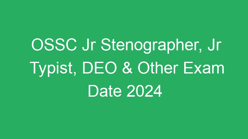 Odisha – OSSC Jr Stenographer, Jr Typist, DEO CV Date Announced