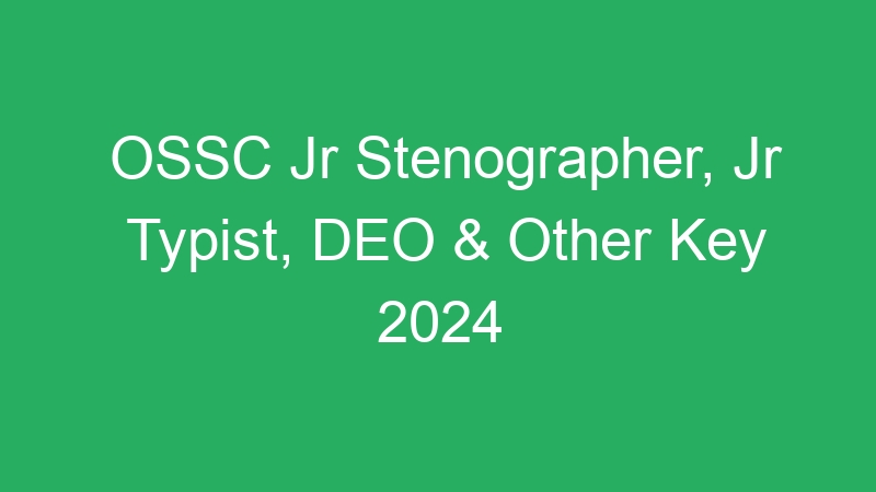 OSSC Jr Stenographer, Jr Typist, DEO & Other Key 2024