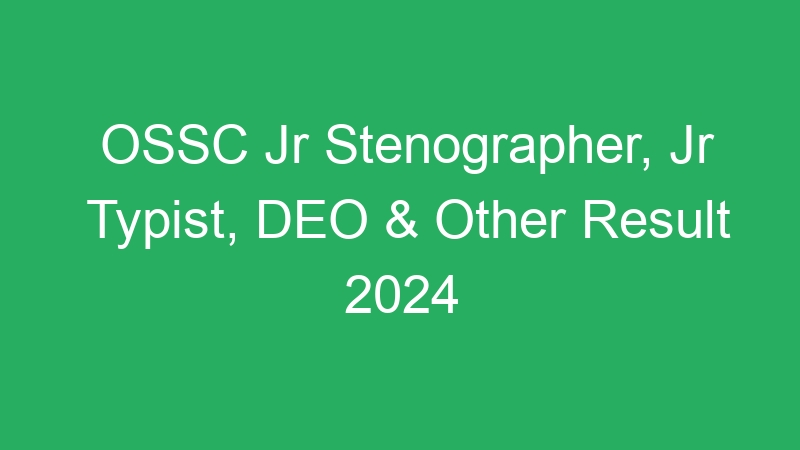 OSSC Jr Stenographer, Jr Typist, DEO & Other Result 2024