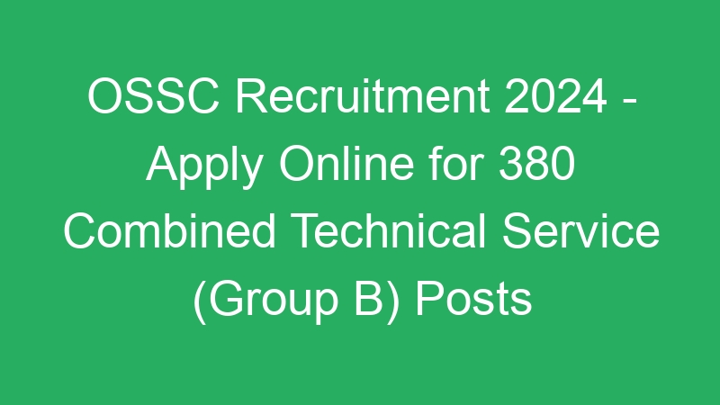 OSSC Recruitment 2024 – Apply Online for 380 Combined Technical Service (Group B) Posts