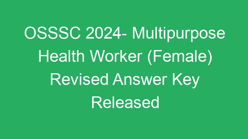 OSSSC 2024- Multipurpose Health Worker (Female) Revised Answer Key Released