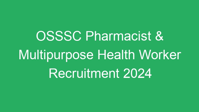 Odisha Govt – OSSSC Pharmacist & Multipurpose Health Worker (Male) Online Form 2024 – 1657 Posts