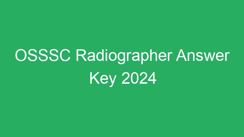 OSSSC Radiographer Answer Key 2024