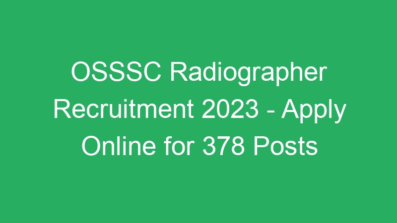 OSSSC Radiographer Recruitment 2023 – Apply Online for 378 Posts