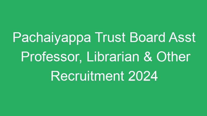 Pachaiyappa Trust Board Asst Professor, Librarian & Other Recruitment 2024