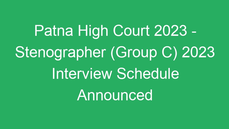 Patna High Court 2023 – Stenographer (Group C) 2023 Interview Schedule Announced