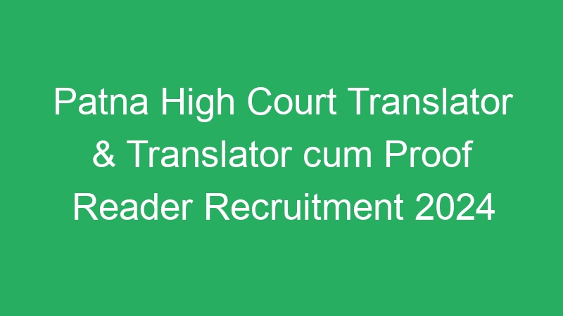 Patna High Court Translator & Translator cum Proof Reader Recruitment 2024