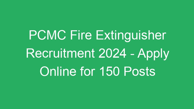 PCMC Fire Extinguisher Recruitment 2024 – Apply Online for 150 Posts