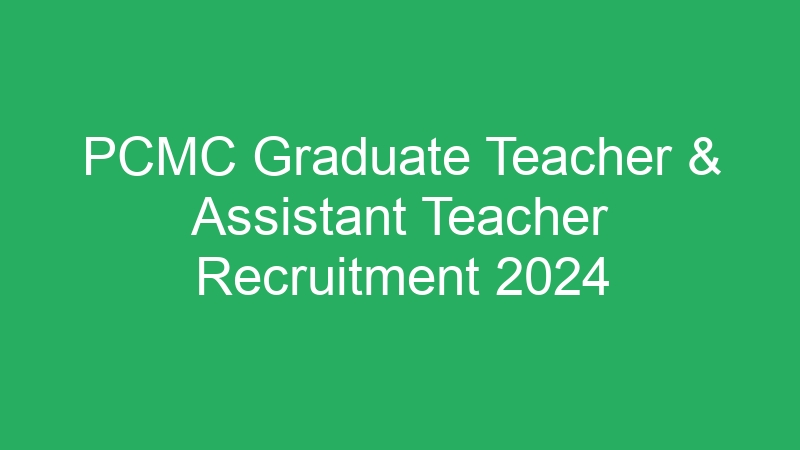 PCMC Graduate Teacher & Assistant Teacher Recruitment 2024