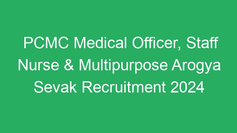 PCMC Medical Officer, Staff Nurse & Multipurpose Arogya Sevak Recruitment 2024