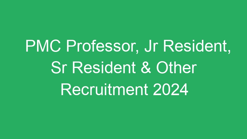 PMC Professor, Jr Resident, Sr Resident & Other Recruitment 2024