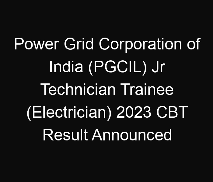 Power Grid Corporation of India (PGCIL) Jr Technician Trainee (Electrician) 2023 CBT Result Announced 