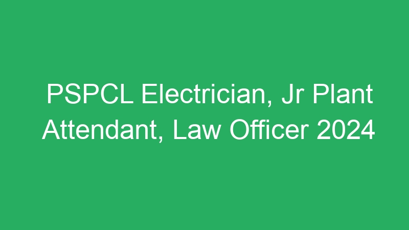 PSPCL Electrician, Jr Plant Attendant, Law Officer 2024