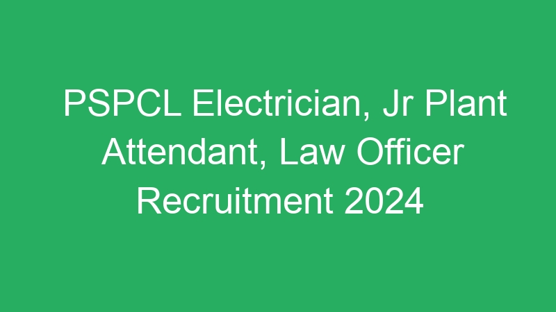 PSPCL Electrician, Jr Plant Attendant, Law Officer Recruitment 2024