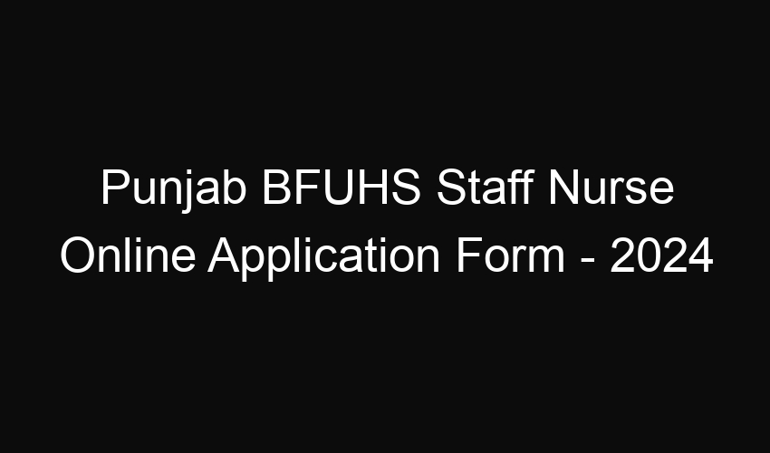 Punjab State BFUHS Staff Nurse Online Application Last Date Extended- 2024