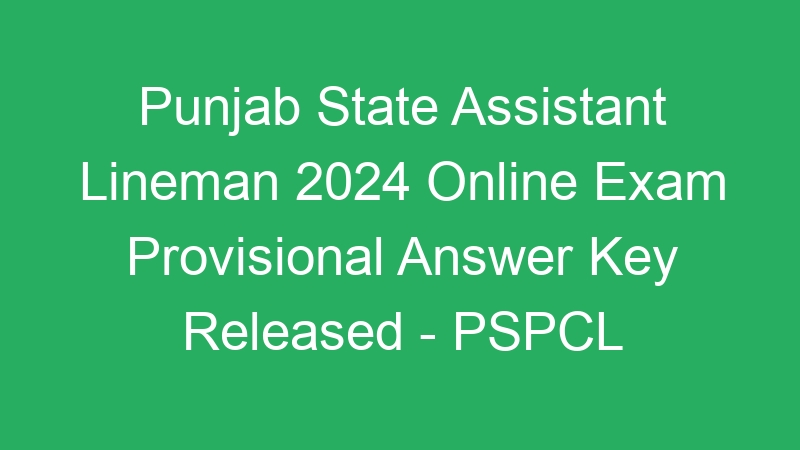 Punjab State Assistant Lineman 2024 Online Exam Provisional Answer Key Released – PSPCL