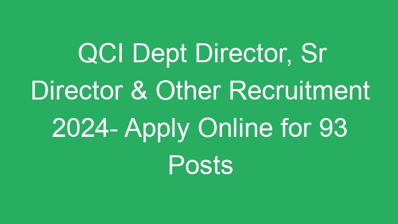 QCI Dept Director, Sr Director & Other Recruitment 2024- Apply Online for 93 Posts