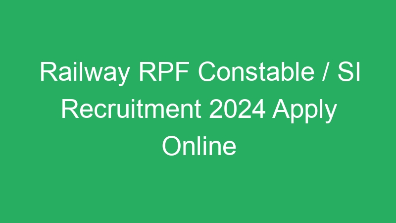 Railway RPF Constable / SI Recruitment 2024 Apply Online