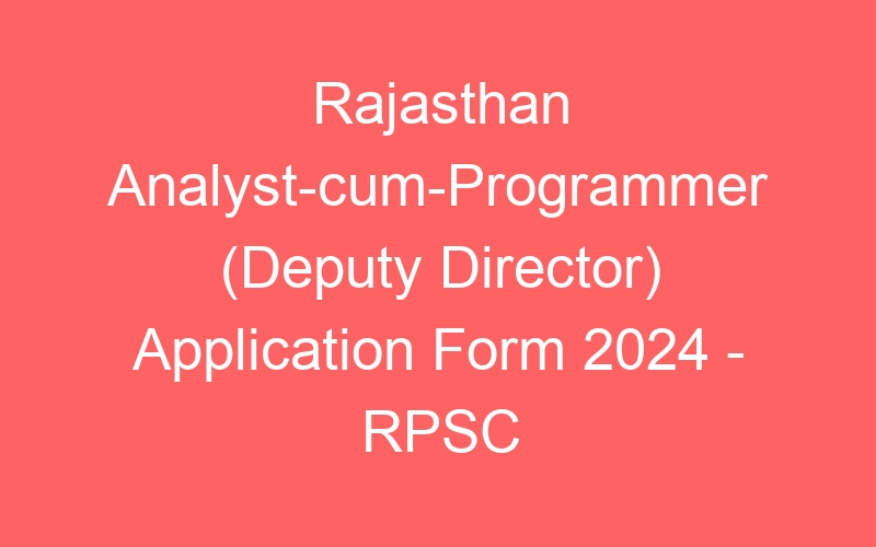 Rajasthan State Analyst-cum-Programmer (Deputy Director) Application Form 2024 – RPSC