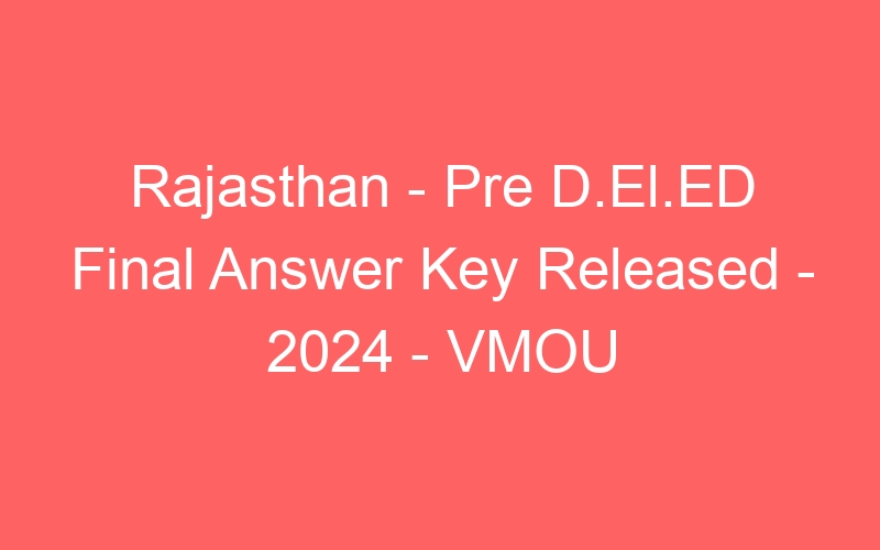 Rajasthan State – Pre D.El.ED Final Answer Key Published – 2024 – VMOU