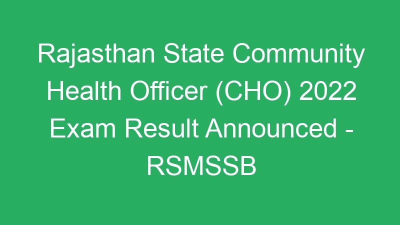 Rajasthan State Community Health Officer (CHO) 2022 Exam Result Announced – RSMSSB