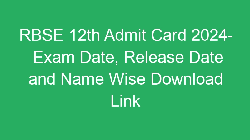 RBSE 12th Admit Card 2024- Exam Date, Release Date and Name Wise Download Link