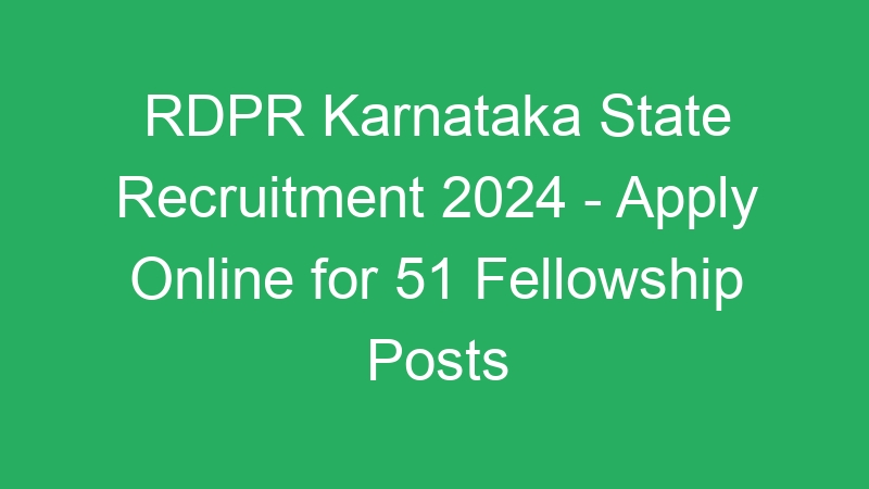 RDPR Karnataka State Recruitment 2024 – Apply Online for 51 Fellowship Posts