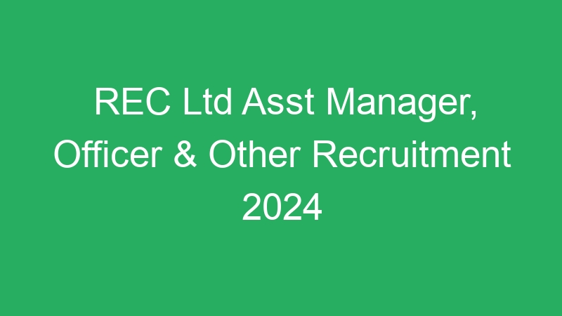 REC Ltd Asst Manager, Officer & Other Recruitment 2024