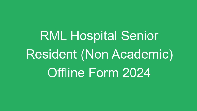 RML Hospital Senior Resident (Non Academic) Offline Form 2024