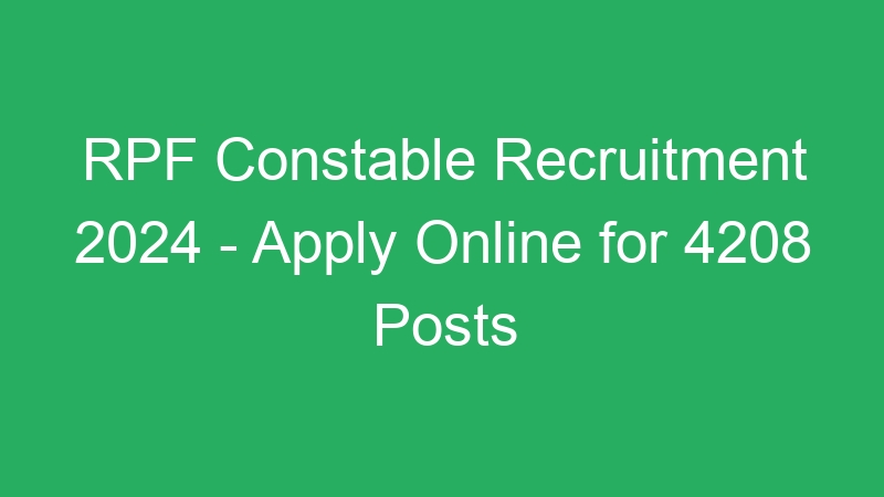 RPF Constable Recruitment 2024 – Apply Online for 4208 Posts