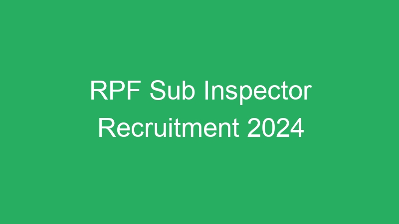 RPF Sub Inspector Recruitment 2024