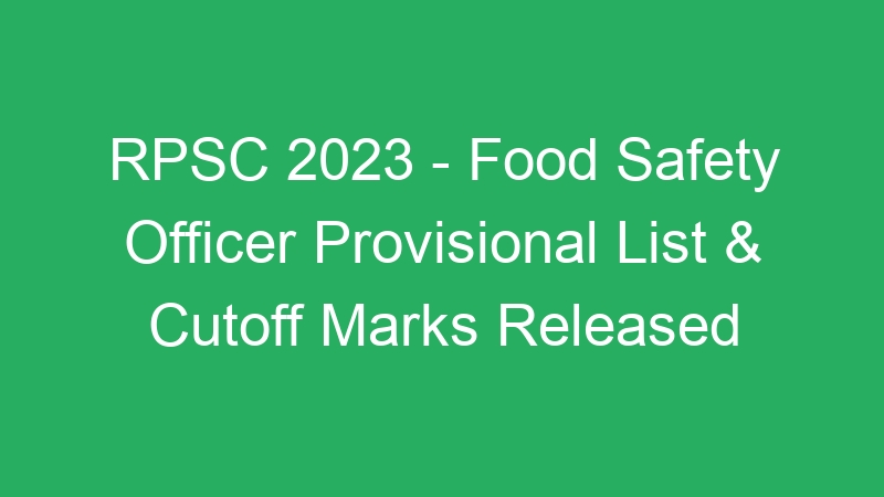 RPSC 2023 – Food Safety Officer Provisional List & Cutoff Marks Released