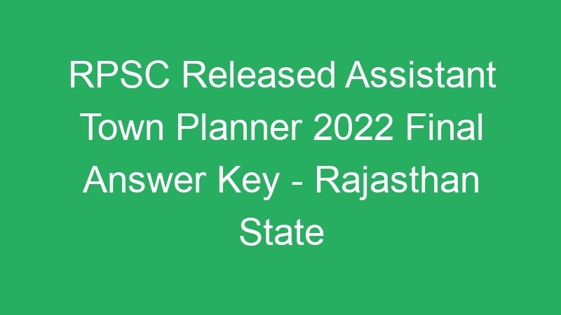 RPSC Released Assistant Town Planner 2022 Final Answer Key – Rajasthan State