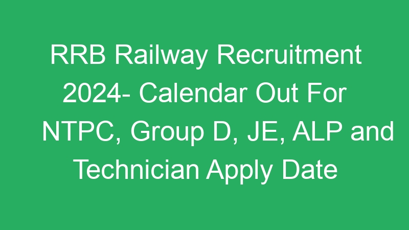 RRB Railway Recruitment 2024- Calendar Out For NTPC, Group D, JE, ALP and Technician Apply Date