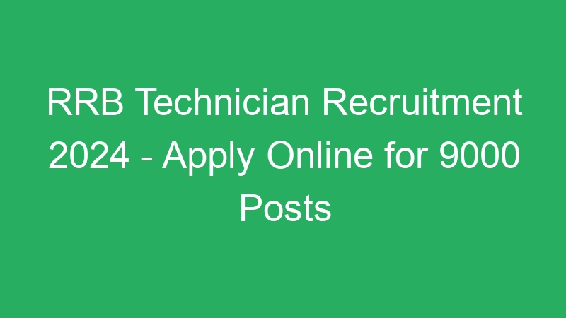 RRB Technician Recruitment 2024 – Apply Online for 9000 Posts