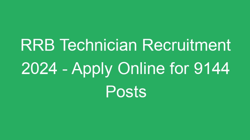 RRB Technician Recruitment 2024 – Apply Online for 9144 Posts