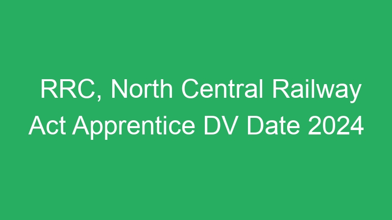 RRC, North Central Railway Act Apprentice DV Date 2024