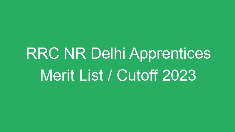 RRC NR Delhi Apprentices Merit List / Cutoff 2023