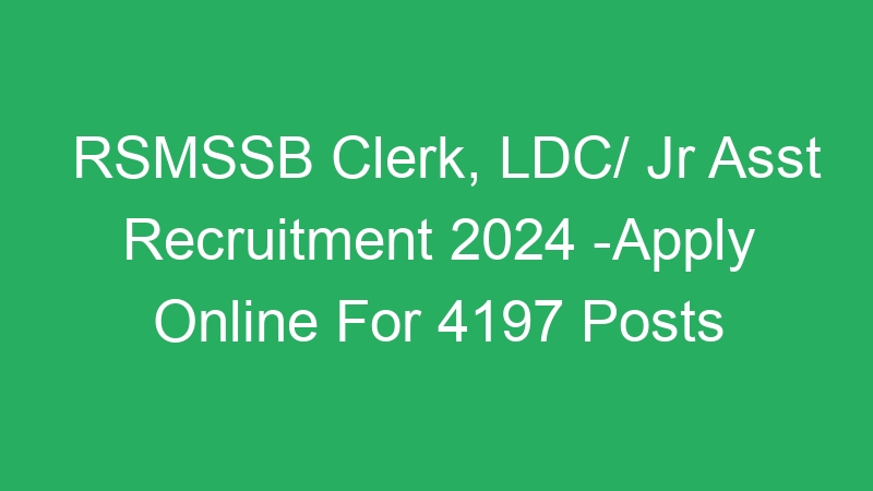 Rajasthan state – Clerk, Jr Asst Recruitment 2024 Admit Card Available – 4197 Posts – RSMSSB