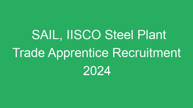 SAIL, IISCO Steel Plant Trade Apprentice Recruitment 2024