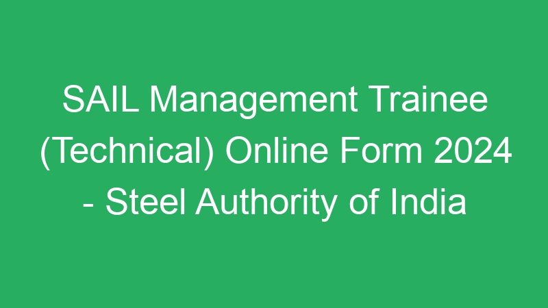 SAIL Management Trainee (Technical) Online Form 2024 – Steel Authority of India