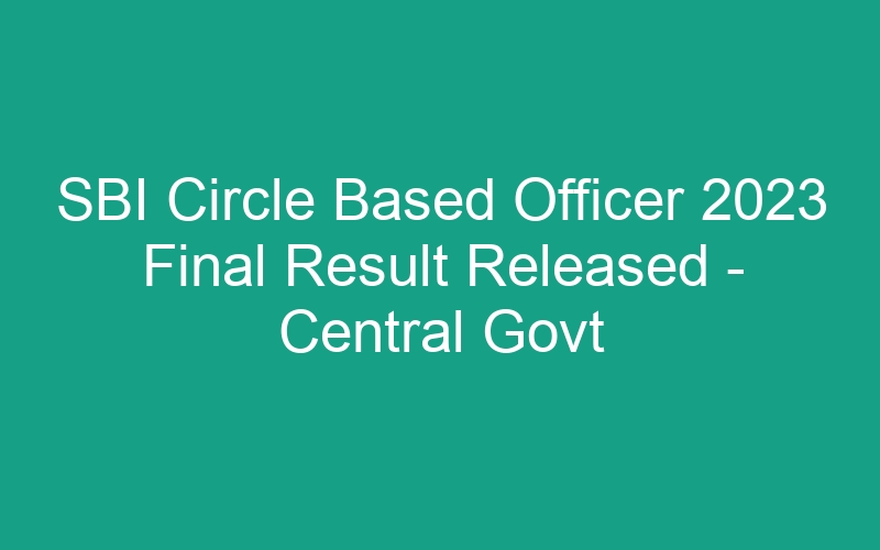 SBI Circle Based Officer 2023 Final Result Published – Central Govt