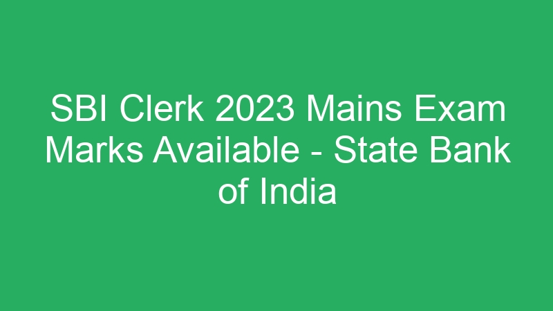 SBI Clerk 2023 Mains Exam Marks Available – State Bank of India